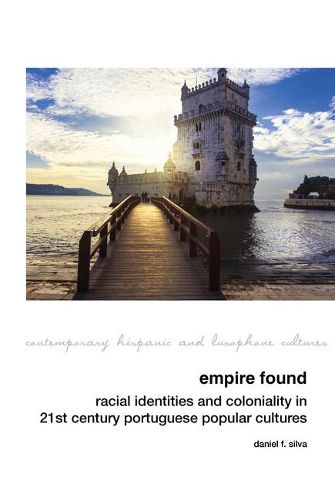 Cover image for Empire Found: Racial Identities and Coloniality in Twenty-First Century Portuguese Popular Cultures