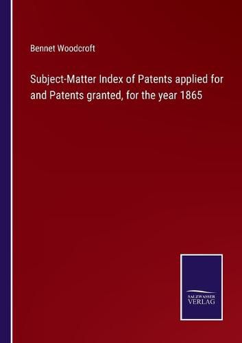 Cover image for Subject-Matter Index of Patents applied for and Patents granted, for the year 1865
