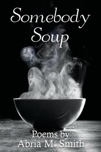 Cover image for Somebody Soup: Poems by Abria M Smith