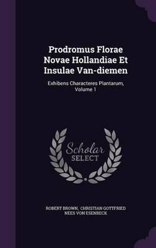 Cover image for Prodromus Florae Novae Hollandiae Et Insulae Van-Diemen: Exhibens Characteres Plantarum, Volume 1