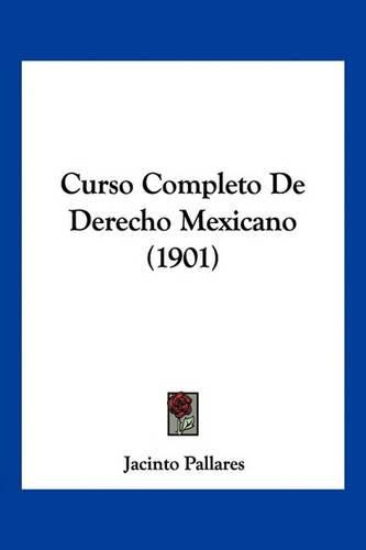 Cover image for Curso Completo de Derecho Mexicano (1901)