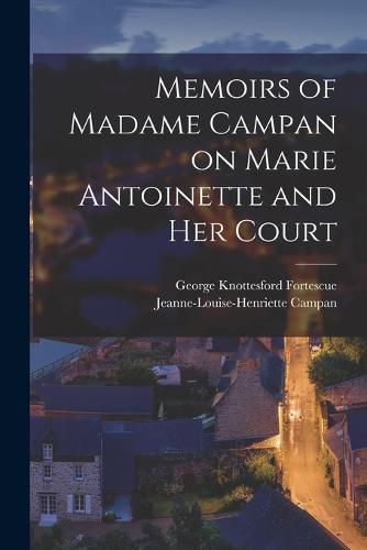 Cover image for Memoirs of Madame Campan on Marie Antoinette and Her Court