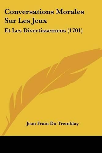 Conversations Morales Sur Les Jeux: Et Les Divertissemens (1701)