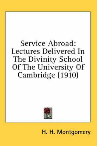 Service Abroad: Lectures Delivered in the Divinity School of the University of Cambridge (1910)