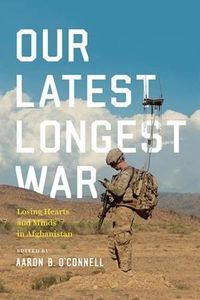 Cover image for Our Latest Longest War: Losing Hearts and Minds in Afghanistan