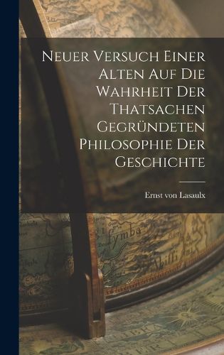 Cover image for Neuer Versuch Einer Alten Auf Die Wahrheit Der Thatsachen Gegruendeten Philosophie Der Geschichte