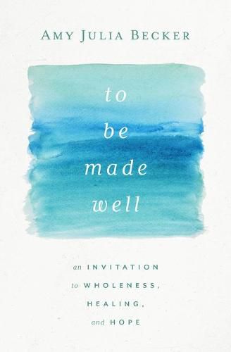 Cover image for To Be Made Well: An Invitation to Wholeness, Healing, and Hope