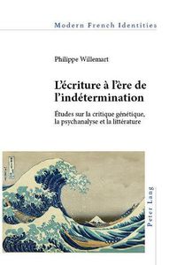 Cover image for L'ecriture a l'ere de l'indetermination: Etudes sur la critique genetique, la psychanalyse et la litterature