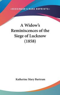 Cover image for A Widow's Reminiscences Of The Siege Of Lucknow (1858)