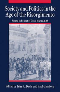 Cover image for Society and Politics in the Age of the Risorgimento: Essays in Honour of Denis Mack Smith