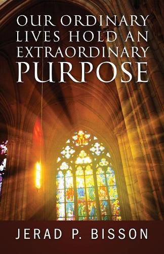 Cover image for Our Ordinary Lives Hold an Extraordinary Purpose