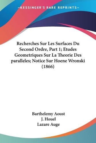 Cover image for Recherches Sur Les Surfaces Du Second Ordre, Part 1; Etudes Geometriques Sur La Theorie Des Paralleles; Notice Sur Hoene Wronski (1866)