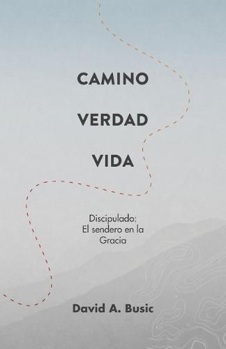 Cover image for El Camino, la Verdad y la Vida: El Discipulado: El Sendero en la Gracia