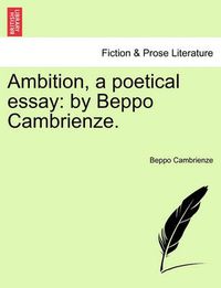 Cover image for Ambition, a Poetical Essay: By Beppo Cambrienze.