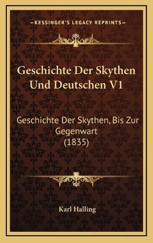 Cover image for Geschichte Der Skythen Und Deutschen V1: Geschichte Der Skythen, Bis Zur Gegenwart (1835)
