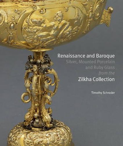 Cover image for Renaissance and Baroque Silver, Mounted Porcelain and Ruby Glass from the Zilkha Collection