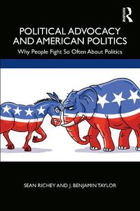 Cover image for Political Advocacy and American Politics: Why People Fight So Often About Politics