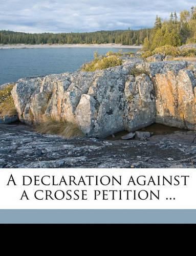 Cover image for A Declaration Against a Crosse Petition ...