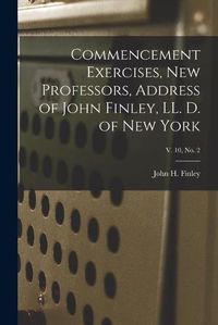 Cover image for Commencement Exercises, New Professors, Address of John Finley, LL. D. of New York; v. 10, no. 2