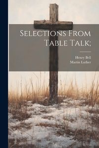 Cover image for Selections From Table Talk;