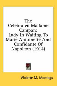 Cover image for The Celebrated Madame Campan: Lady in Waiting to Marie Antoinette and Confidante of Napoleon (1914)