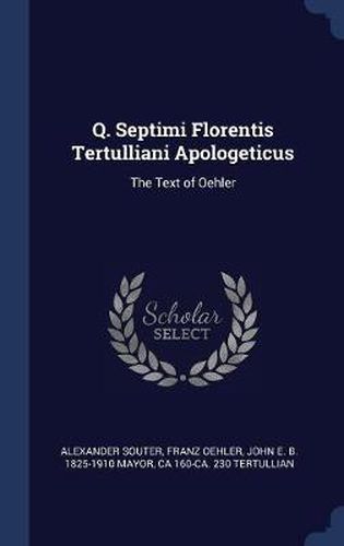 Q. Septimi Florentis Tertulliani Apologeticus: The Text of Oehler