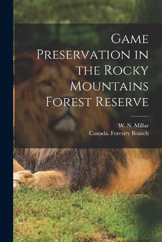 Cover image for Game Preservation in the Rocky Mountains Forest Reserve [microform]