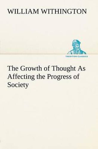 Cover image for The Growth of Thought As Affecting the Progress of Society