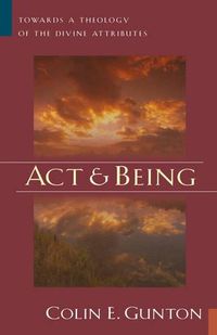 Cover image for Act and Being: Towards a Doctrine of the Divine Absolutes