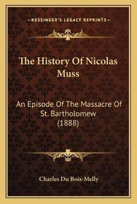 Cover image for The History of Nicolas Muss: An Episode of the Massacre of St. Bartholomew (1888)