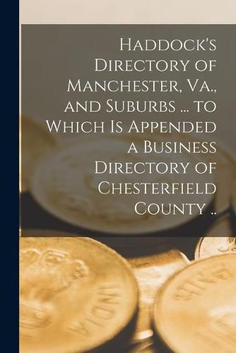 Cover image for Haddock's Directory of Manchester, Va., and Suburbs ... to Which is Appended a Business Directory of Chesterfield County ..