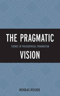 Cover image for The Pragmatic Vision: Themes in Philosophical Pragmatism