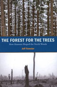 Cover image for Forest for the Trees: How Humans Shaped the North Woods