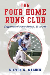 Cover image for The Four Home Runs Club: Sluggers Who Achieved Baseball's Rarest Feat