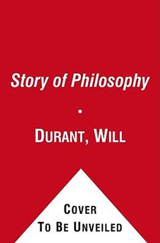 Story of Philosophy: The Lives and Opinions of the World's Greatest Philosophers