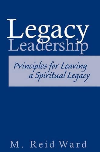 Cover image for Legacy Leadership: Principles For Leaving a Spiritual Legacy