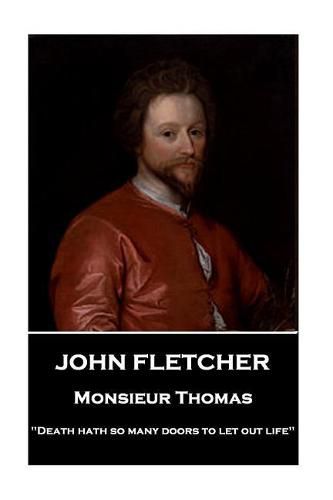 John Fletcher - Monsieur Thomas: Death hath so many doors to let out life