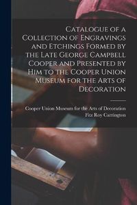 Cover image for Catalogue of a Collection of Engravings and Etchings Formed by the Late George Campbell Cooper and Presented by Him to the Cooper Union Museum for the Arts of Decoration