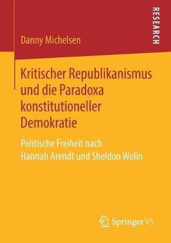 Cover image for Kritischer Republikanismus Und Die Paradoxa Konstitutioneller Demokratie: Politische Freiheit Nach Hannah Arendt Und Sheldon Wolin