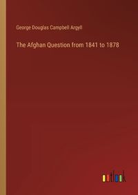 Cover image for The Afghan Question from 1841 to 1878