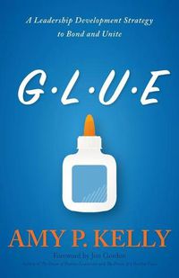 Cover image for Glue: A Leadership Development Strategy to Bond and Unite