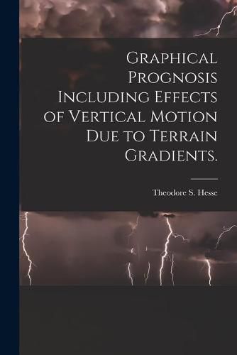 Cover image for Graphical Prognosis Including Effects of Vertical Motion Due to Terrain Gradients.