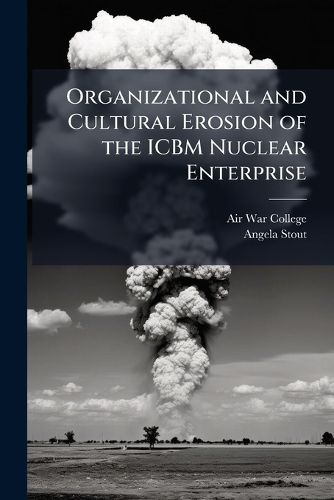 Cover image for Organizational and Cultural Erosion of the ICBM Nuclear Enterprise