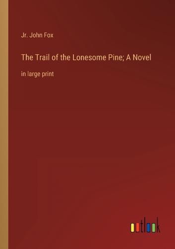 The Trail of the Lonesome Pine; A Novel