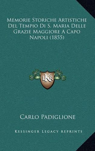 Cover image for Memorie Storiche Artistiche del Tempio Di S. Maria Delle Grazie Maggiore a Capo Napoli (1855)