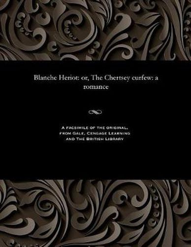 Blanche Heriot: Or, the Chertsey Curfew: A Romance