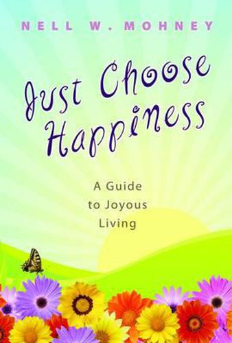 Cover image for Just Choose Happiness: A Guide to Joyous Living