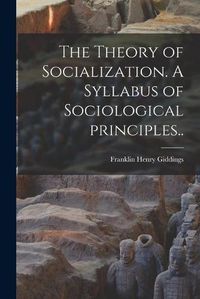 Cover image for The Theory of Socialization. A Syllabus of Sociological Principles..