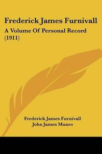 Cover image for Frederick James Furnivall: A Volume of Personal Record (1911)