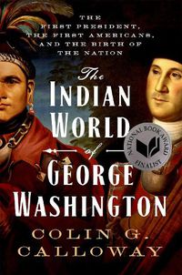 Cover image for The Indian World of George Washington: The First President, the First Americans, and the Birth of the Nation